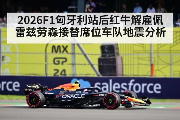2026F1匈牙利站后红牛解雇佩雷兹劳森接替席位车队地震分析 | pgdianzi