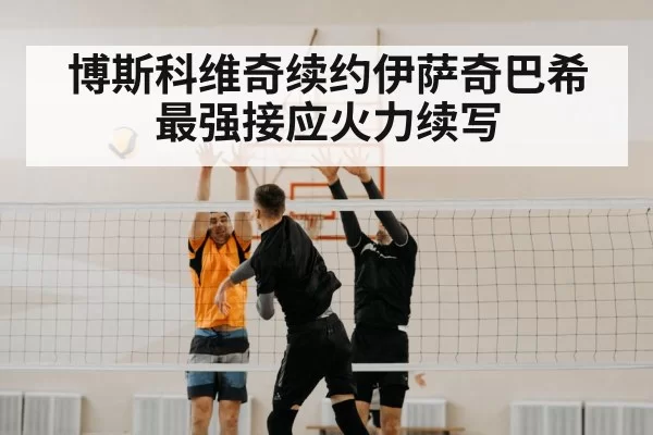博斯科维奇续约伊萨奇巴希 最强接应火力续写 | pgdianzi